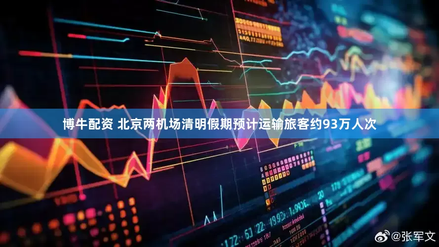 博牛配资 北京两机场清明假期预计运输旅客约93万人次