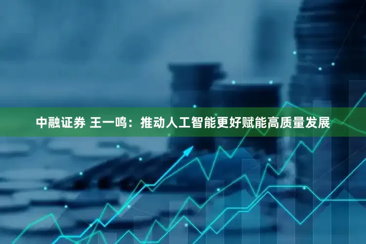 中融证券 王一鸣：推动人工智能更好赋能高质量发展
